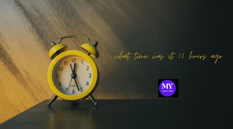 What Time Was 13 Hours Ago