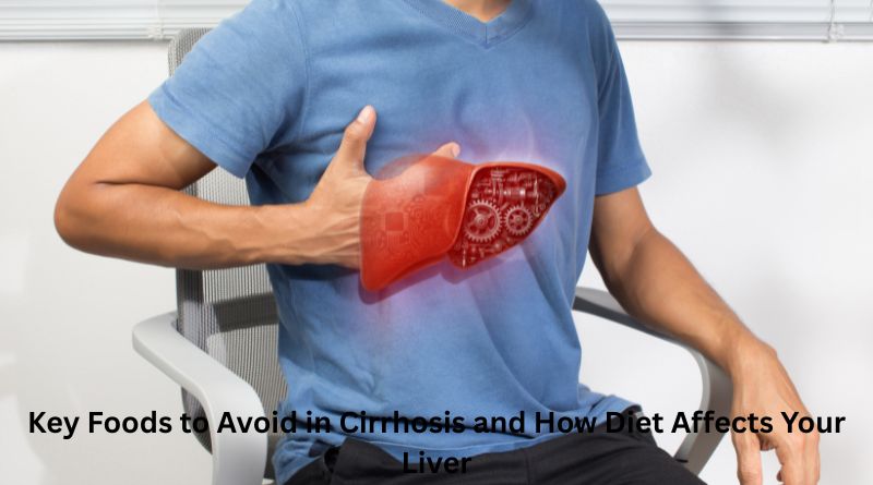Key Foods to Avoid in Cirrhosis and How Diet Affects Your Liver
